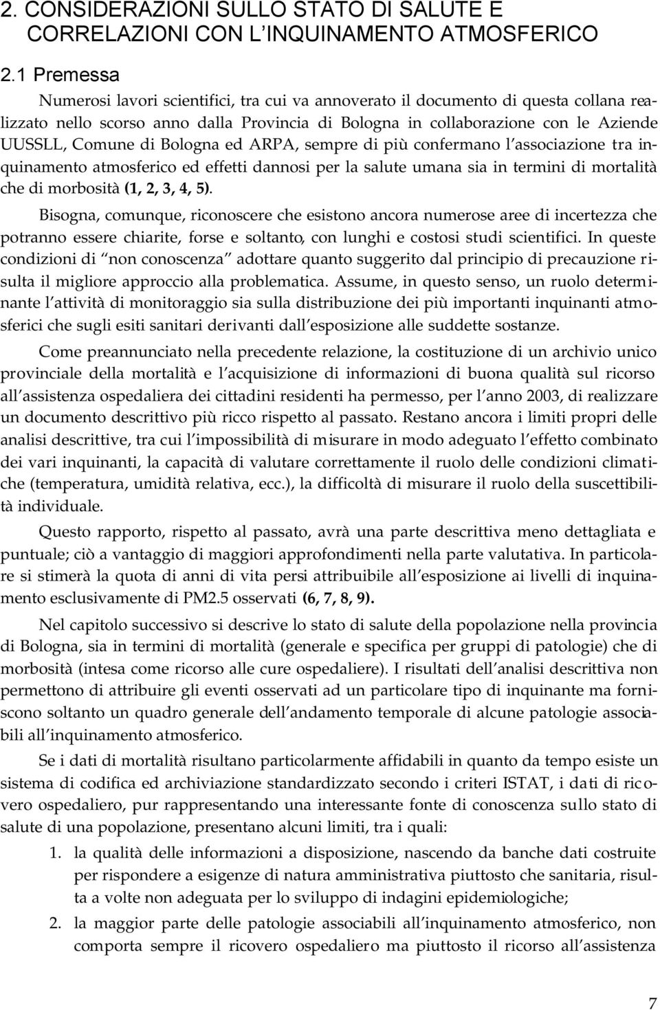 Bologna ed ARPA, sempre di più confermano l associazione tra inquinamento atmosferico ed effetti dannosi per la salute umana sia in termini di mortalità che di morbosità (1, 2, 3, 4, 5).