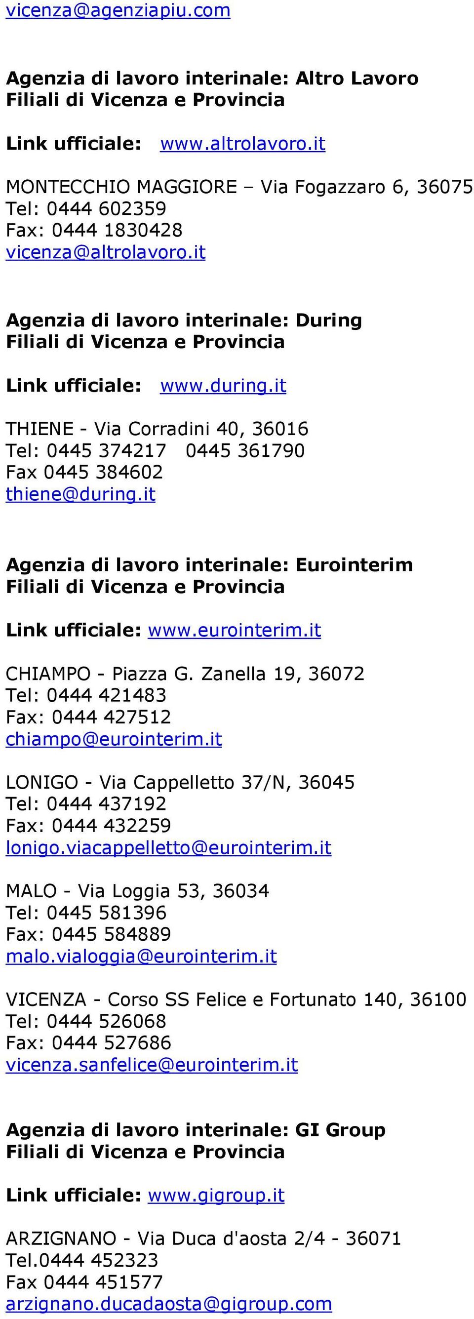 it Agenzia di lavoro interinale: Eurointerim Link ufficiale: www.eurointerim.it CHIAMPO - Piazza G. Zanella 19, 36072 Tel: 0444 421483 Fax: 0444 427512 chiampo@eurointerim.
