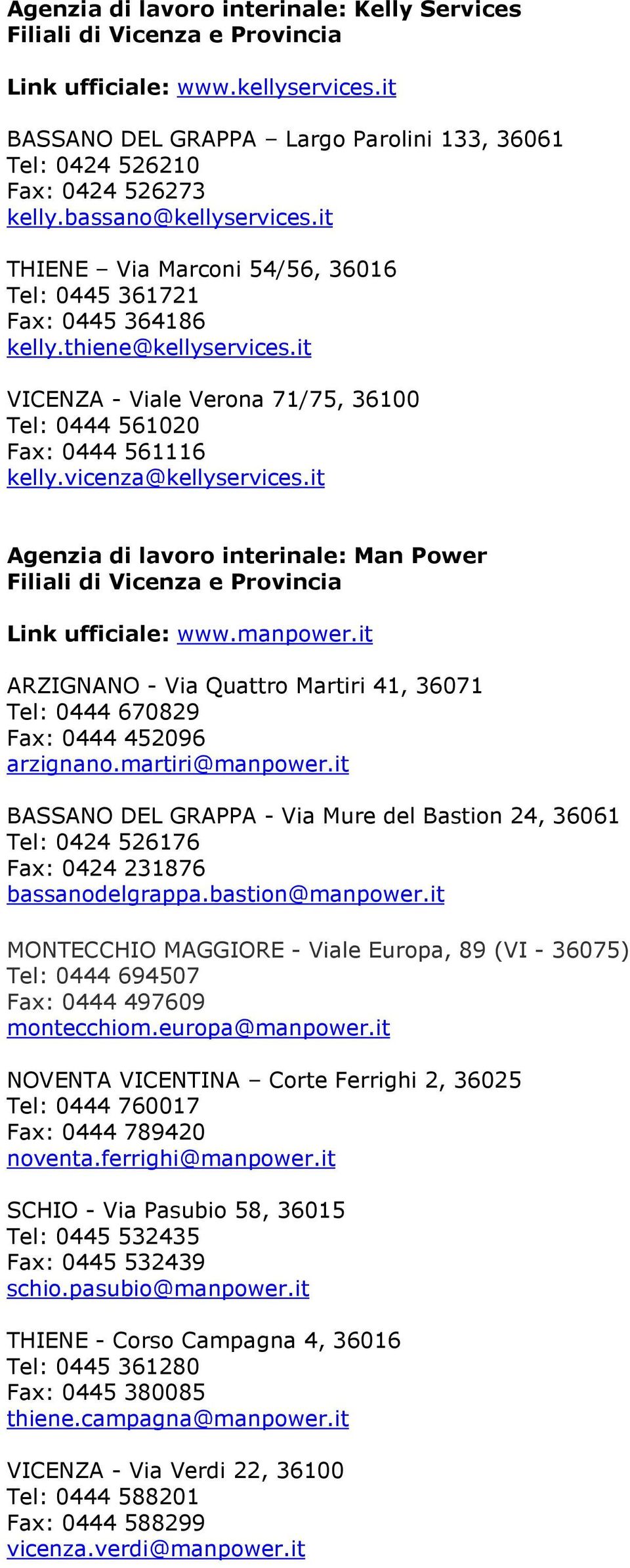 it Agenzia di lavoro interinale: Man Power Link ufficiale: www.manpower.it ARZIGNANO - Via Quattro Martiri 41, 36071 Tel: 0444 670829 Fax: 0444 452096 arzignano.martiri@manpower.
