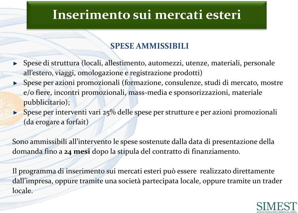 spese per strutture e per azioni promozionali (da erogare a forfait) Sono ammissibili all intervento le spese sostenute dalla data di presentazione della domanda fino a 24 mesi dopo la stipula del