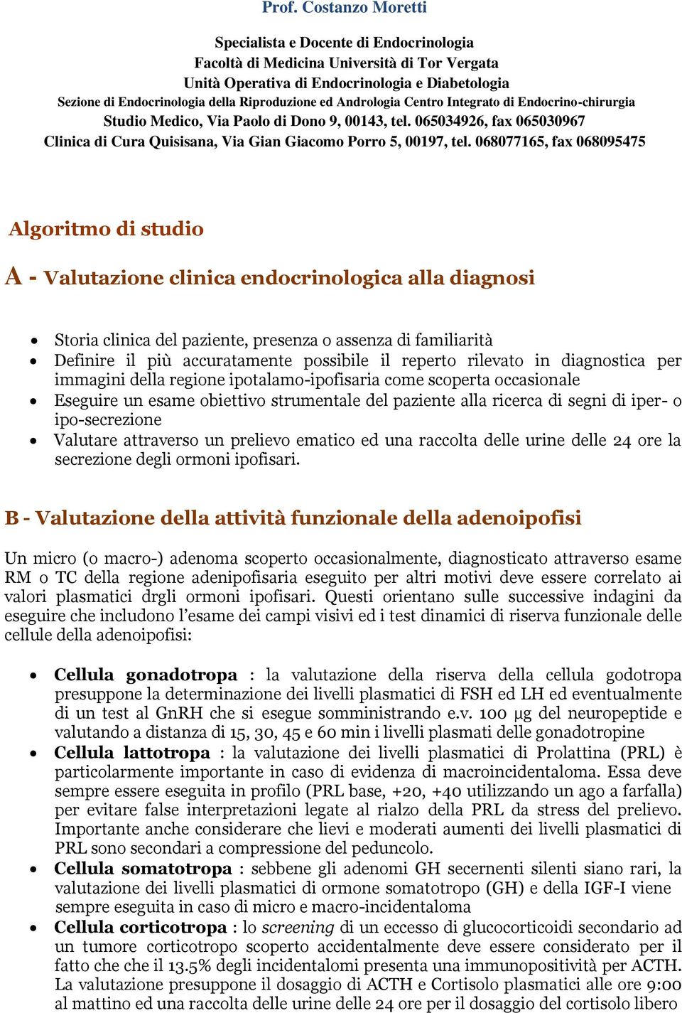 attraverso un prelievo ematico ed una raccolta delle urine delle 24 ore la secrezione degli ormoni ipofisari.