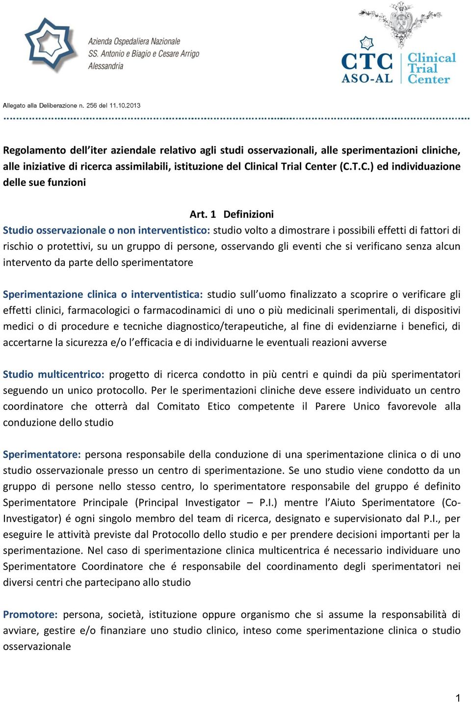 1 Definizioni Studio osservazionale o non interventistico: studio volto a dimostrare i possibili effetti di fattori di rischio o protettivi, su un gruppo di persone, osservando gli eventi che si