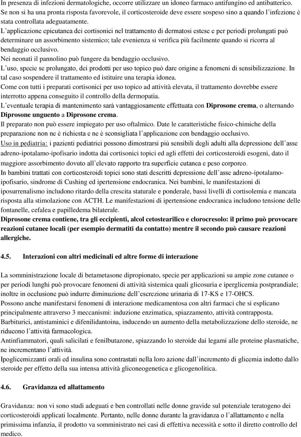 L applicazione epicutanea dei cortisonici nel trattamento di dermatosi estese e per periodi prolungati può determinare un assorbimento sistemico; tale evenienza si verifica più facilmente quando si