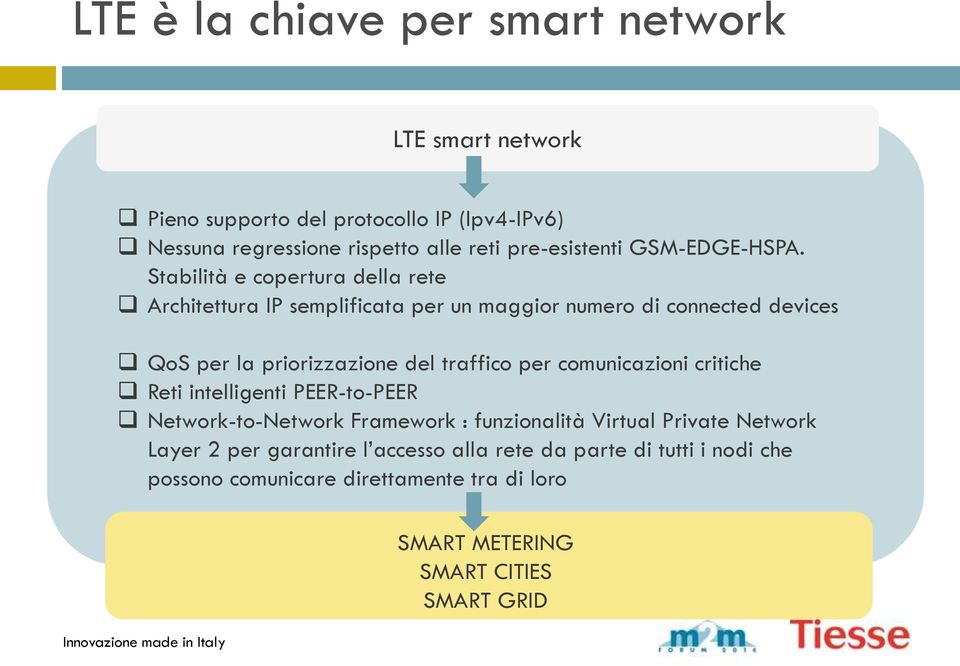 Stabilità e copertura della rete Architettura IP semplificata per un maggior numero di connected devices QoS per la priorizzazione del traffico