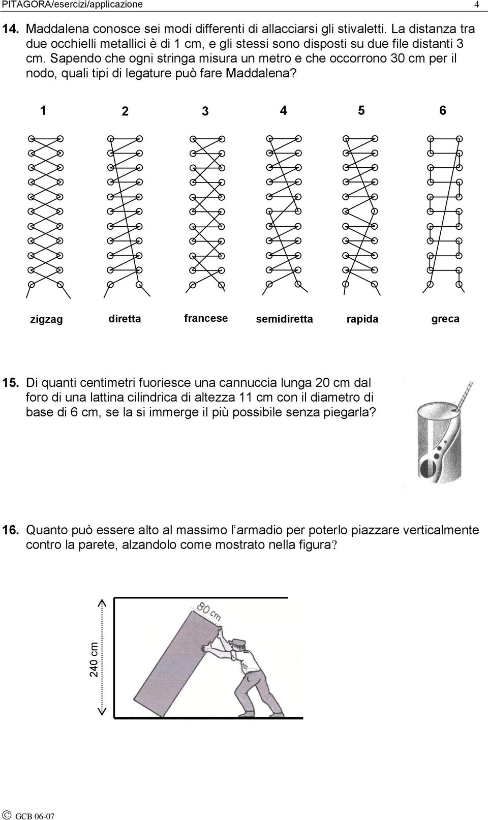 1 2 3 4 5 6 zigzag diretta francese semidiretta rapida greca 15 Di quanti centimetri fuoriesce una cannuccia lunga 20 cm dal foro di una lattina cilindrica di altezza 11 cm con il