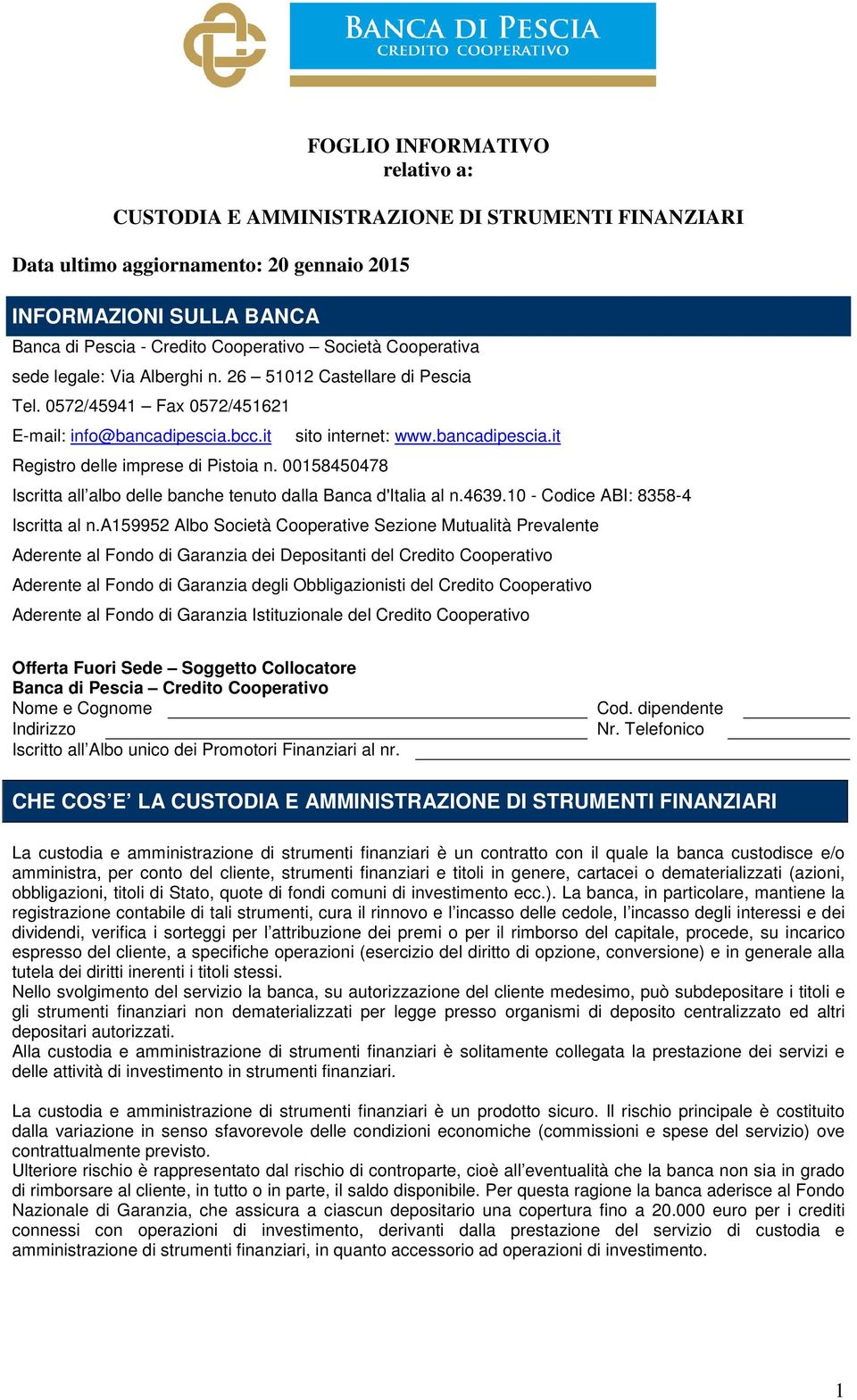 00158450478 sito internet: www.bancadipescia.it Iscritta all albo delle banche tenuto dalla Banca d'italia al n.4639.10 - Codice ABI: 8358-4 Iscritta al n.