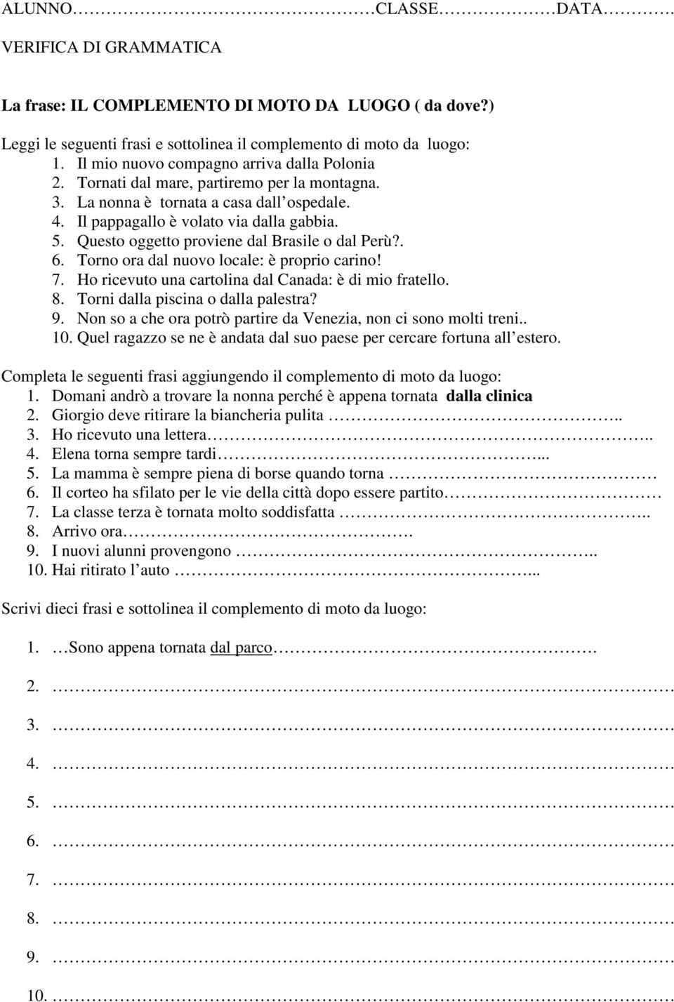 Torno ora dal nuovo locale: è proprio carino! 7. Ho ricevuto una cartolina dal Canada: è di mio fratello. 8. Torni dalla piscina o dalla palestra? 9.