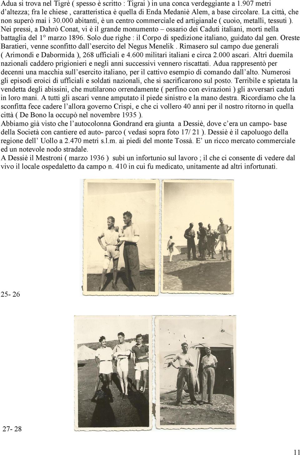 Nei pressi, a Dahrò Conat, vi è il grande monumento ossario dei Caduti italiani, morti nella battaglia del 1 marzo 1896. Solo due righe : il Corpo di spedizione italiano, guidato dal gen.