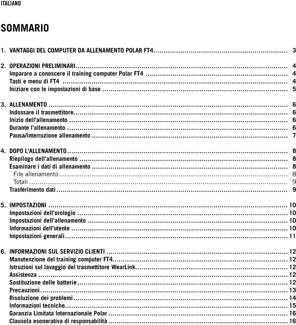 DOPO L'ALLENAMENTO... 8 Riepilogo dell'allenamento... 8 Esaminare i dati di allenamento... 8 File allenamento... 8 Totali... 9 Trasferimento dati... 9 5. IMPOSTAZIONI... 10 Impostazioni dell'orologio.