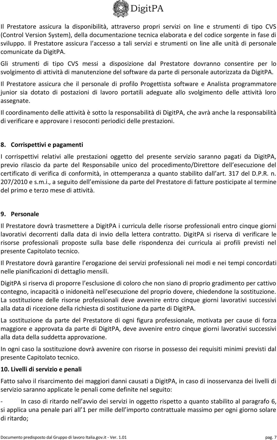 Gli strumenti di tipo CVS messi a disposizione dal Prestatore dovranno consentire per lo svolgimento di attività di manutenzione del software da parte di personale autorizzata da DigitPA.