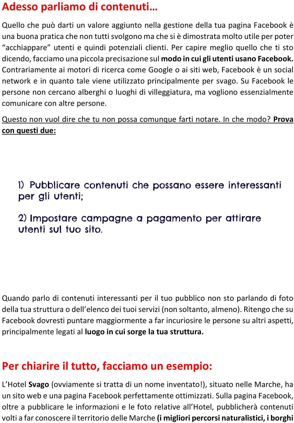 Contrariamente ai motori di ricerca come Google o ai siti web, Facebook è un social network e in quanto tale viene utilizzato principalmente per svago.