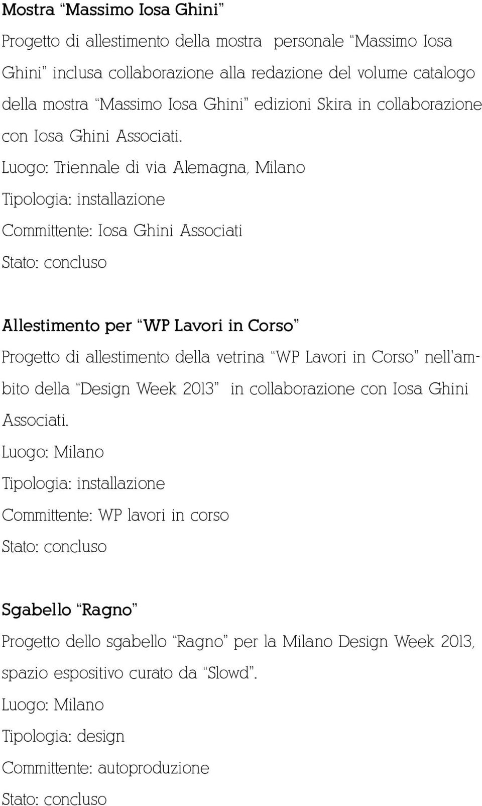 Luogo: Triennale di via Alemagna, Milano Tipologia: installazione Committente: Iosa Ghini Associati Allestimento per WP Lavori in Corso Progetto di allestimento della vetrina WP Lavori in