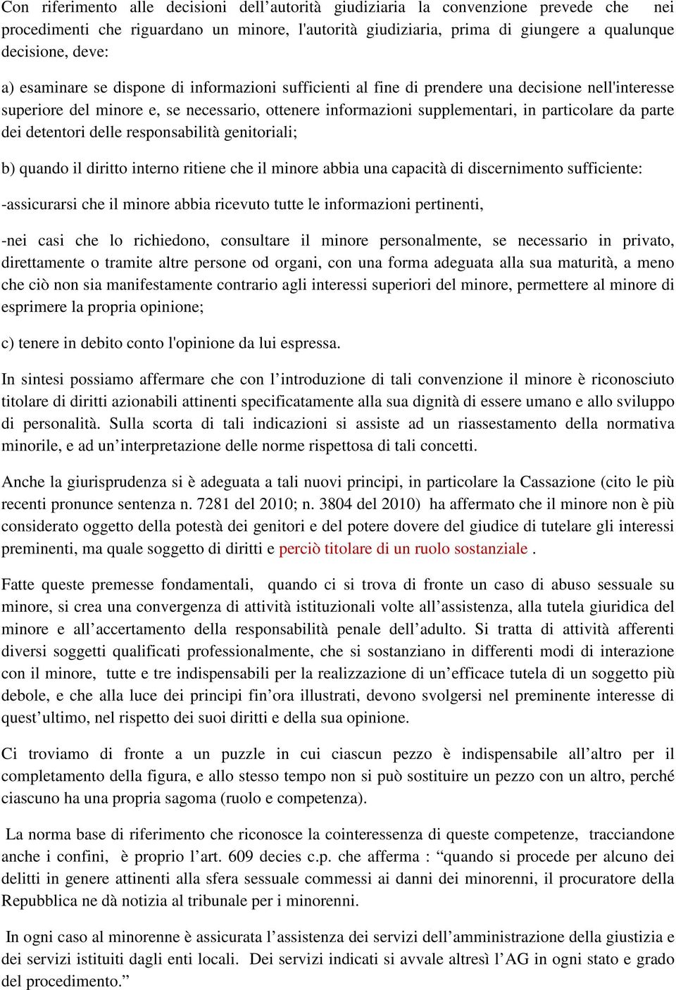 parte dei detentori delle responsabilità genitoriali; b) quando il diritto interno ritiene che il minore abbia una capacità di discernimento sufficiente: -assicurarsi che il minore abbia ricevuto