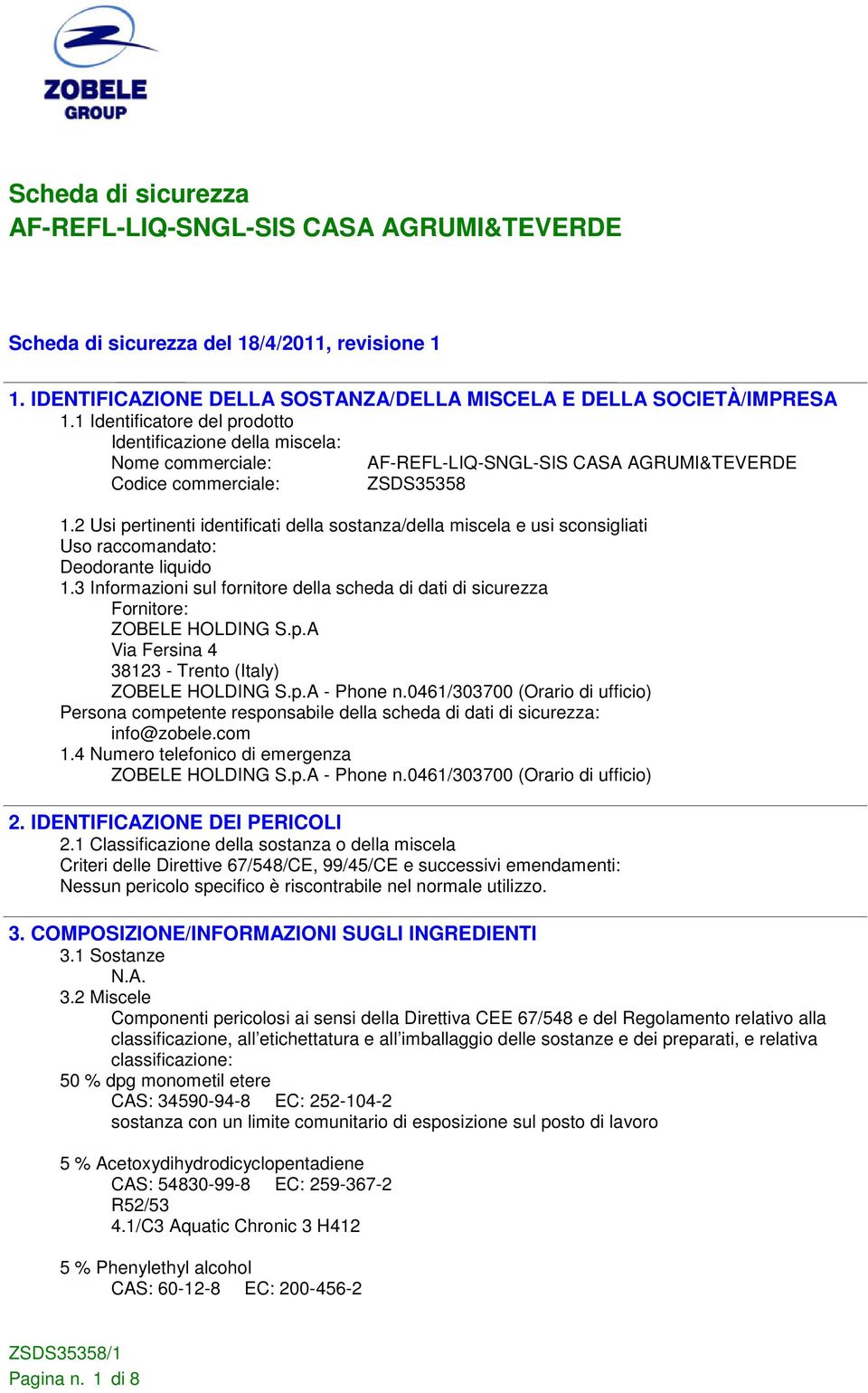 2 Usi pertinenti identificati della sostanza/della miscela e usi sconsigliati Uso raccomandato: Deodorante liquido 1.