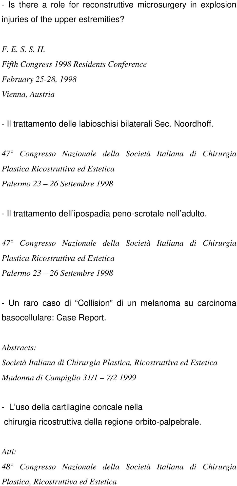 47 Congresso Nazionale della Società Italiana di Chirurgia Plastica Ricostruttiva ed Estetica Palermo 23 26 Settembre 1998 - Il trattamento dell ipospadia peno-scrotale nell adulto.