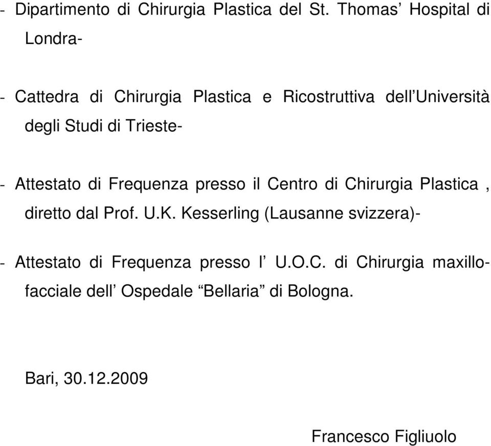 di Trieste- - Attestato di Frequenza presso il Centro di Chirurgia Plastica, diretto dal Prof. U.K.
