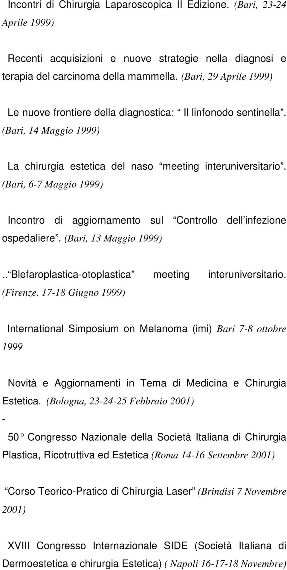 (Bari, 6-7 Maggio 1999) Incontro di aggiornamento sul Controllo dell infezione ospedaliere. (Bari, 13 Maggio 1999).. Blefaroplastica-otoplastica meeting interuniversitario.