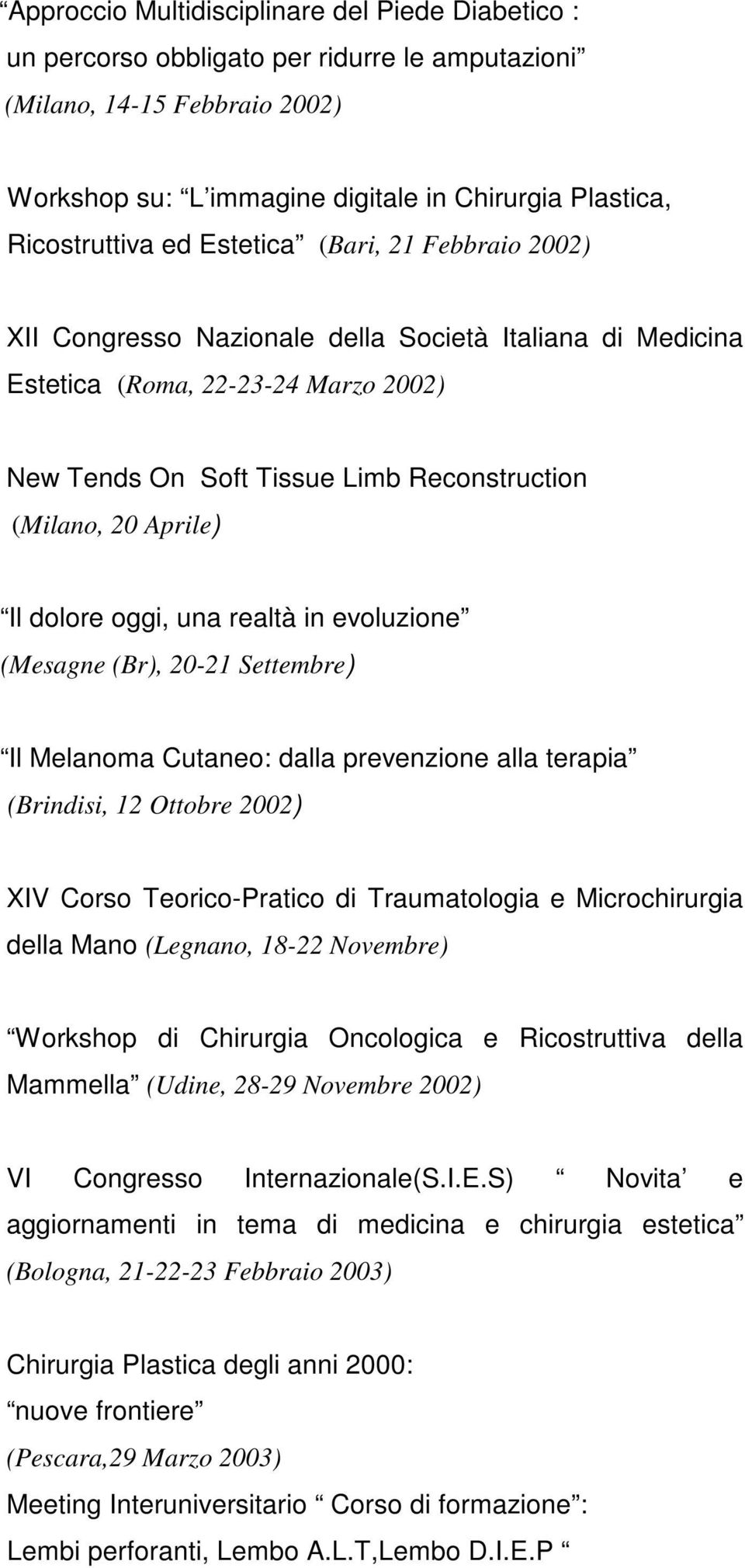 Il dolore oggi, una realtà in evoluzione (Mesagne (Br), 20-21 Settembre) Il Melanoma Cutaneo: dalla prevenzione alla terapia (Brindisi, 12 Ottobre 2002) XIV Corso Teorico-Pratico di Traumatologia e