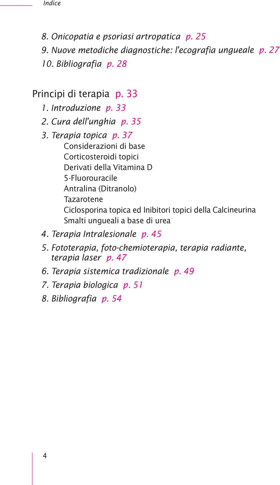 37 Considerazioni di base Corticosteroidi topici Derivati della Vitamina D 5-Fluorouracile Antralina (Ditranolo) Tazarotene Ciclosporina topica ed Inibitori
