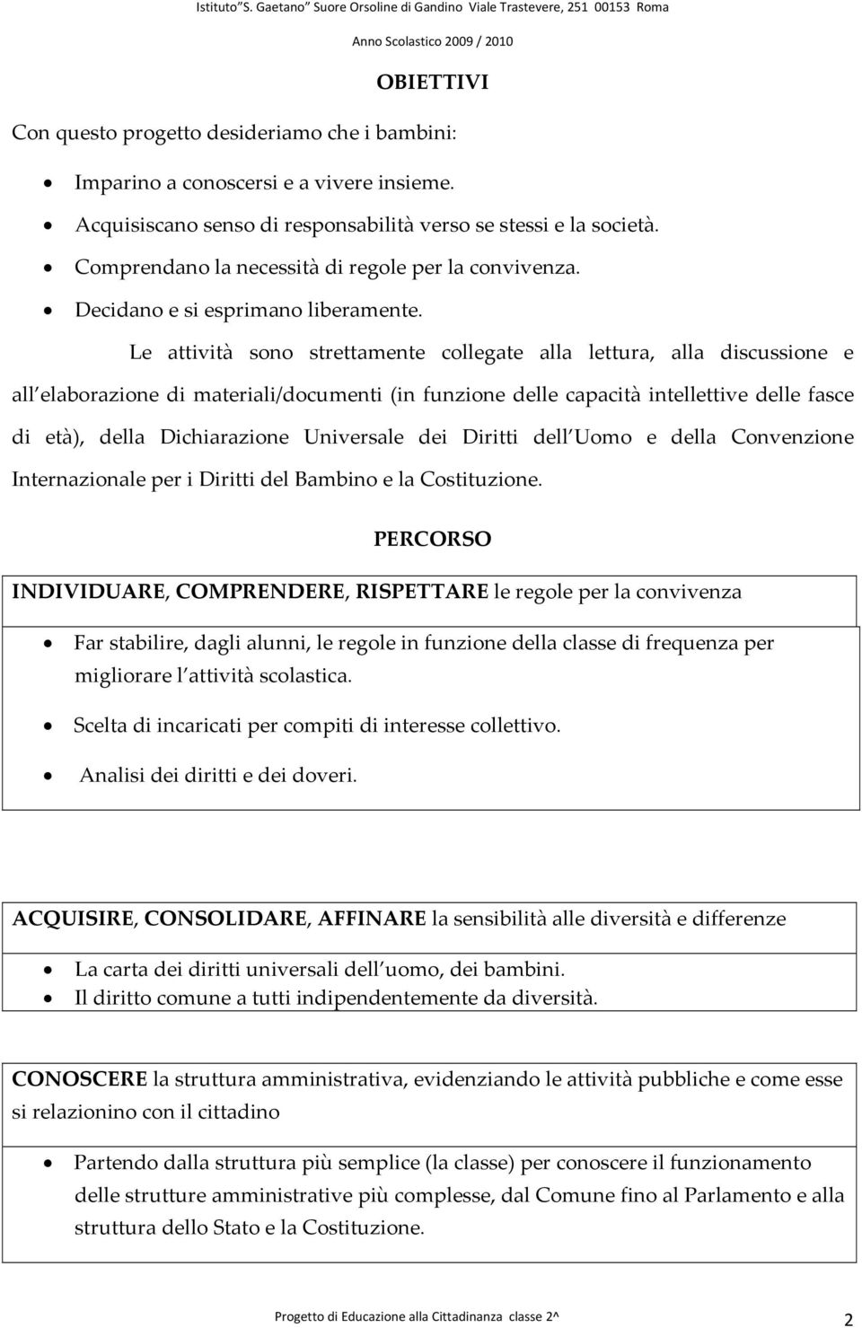 Le attività sono strettamente collegate alla lettura, alla discussione e all elaborazione di materiali/documenti (in funzione delle capacità intellettive delle fasce di età), della Dichiarazione