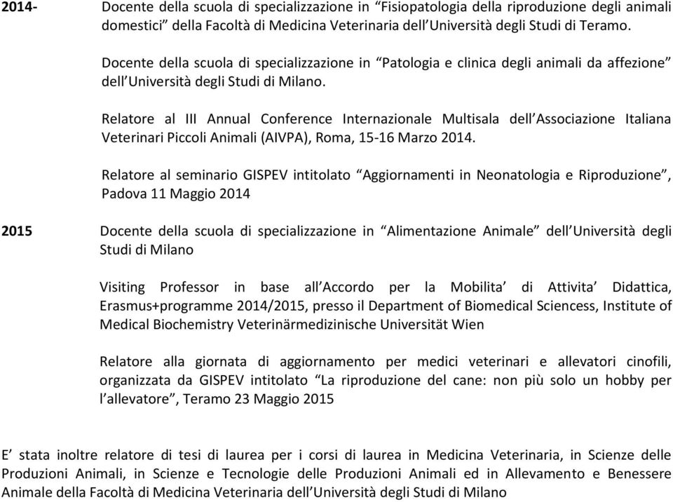 Relatore al III Annual Conference Internazionale Multisala dell Associazione Italiana Veterinari Piccoli Animali (AIVPA), Roma, 15-16 Marzo 2014.