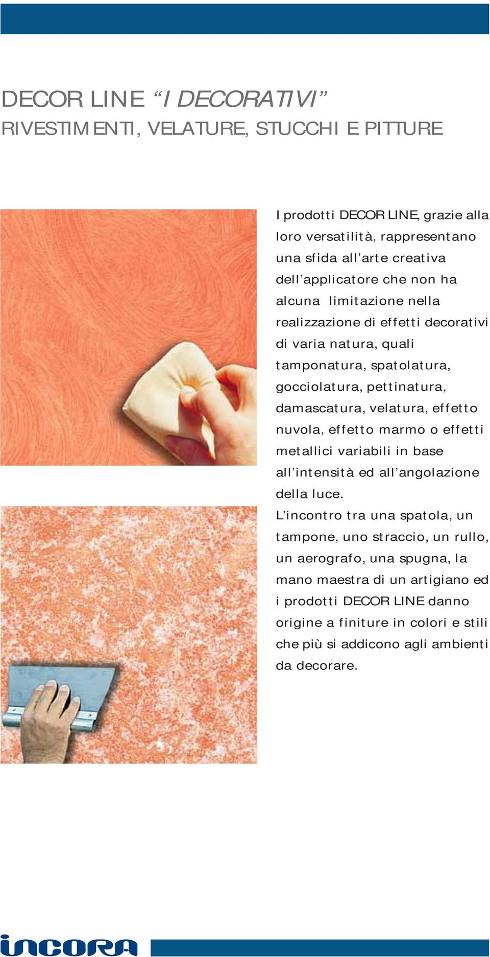 effetto marmo o effetti metallici variabili in base all intensità ed all angolazione della luce.