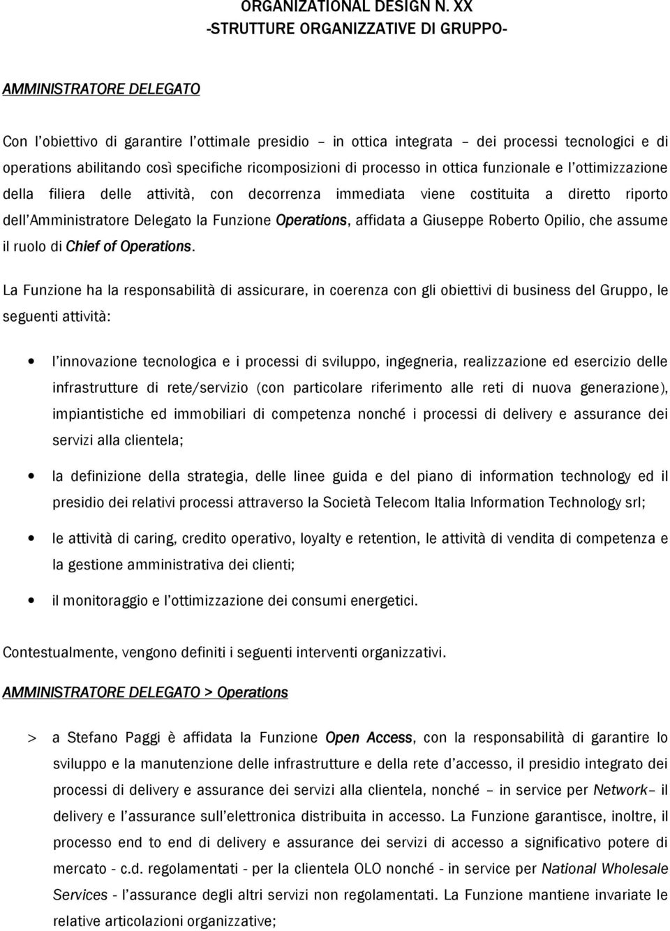 ricomposizioni di processo in ottica funzionale e l ottimizzazione della filiera delle attività, con decorrenza immediata viene costituita a diretto riporto dell Amministratore Delegato la Funzione