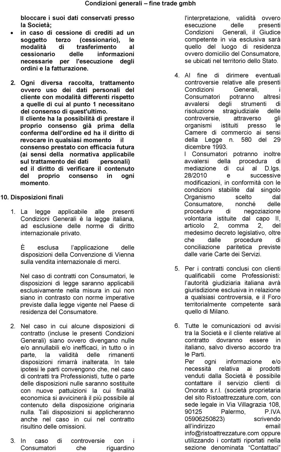 Ogni diversa raccolta, trattamento ovvero uso dei dati personali del cliente con modalità differenti rispetto a quelle di cui al punto 1 necessitano del consenso di quest'ultimo.