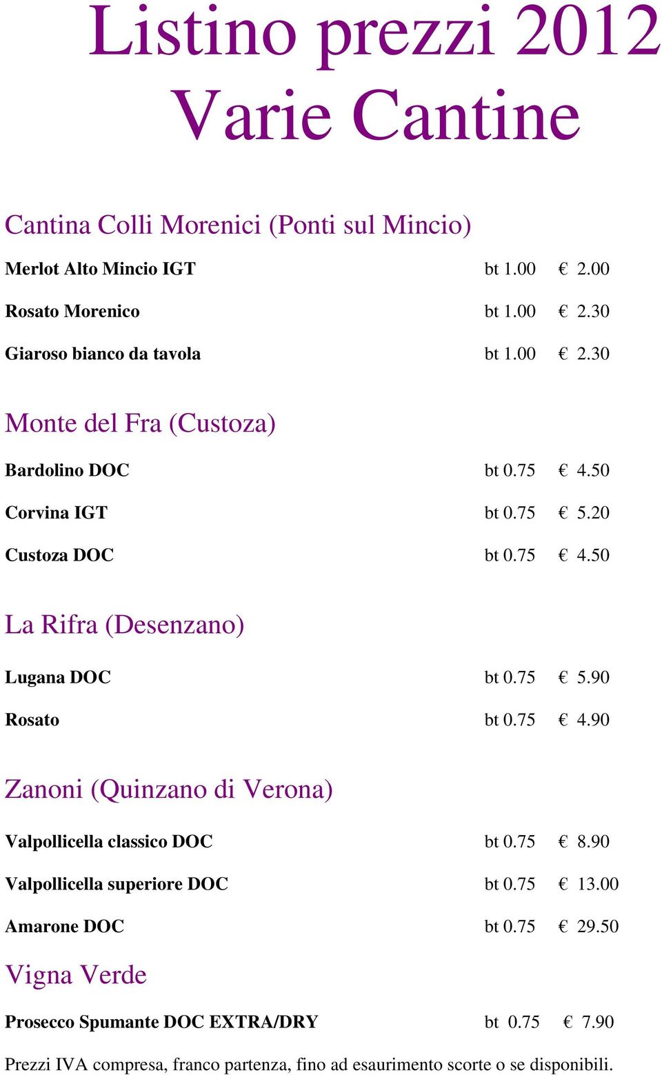 75 5.90 Rosato bt 0.75 4.90 Zanoni (Quinzano di Verona) Valpollicella classico DOC bt 0.75 8.90 Valpollicella superiore DOC bt 0.