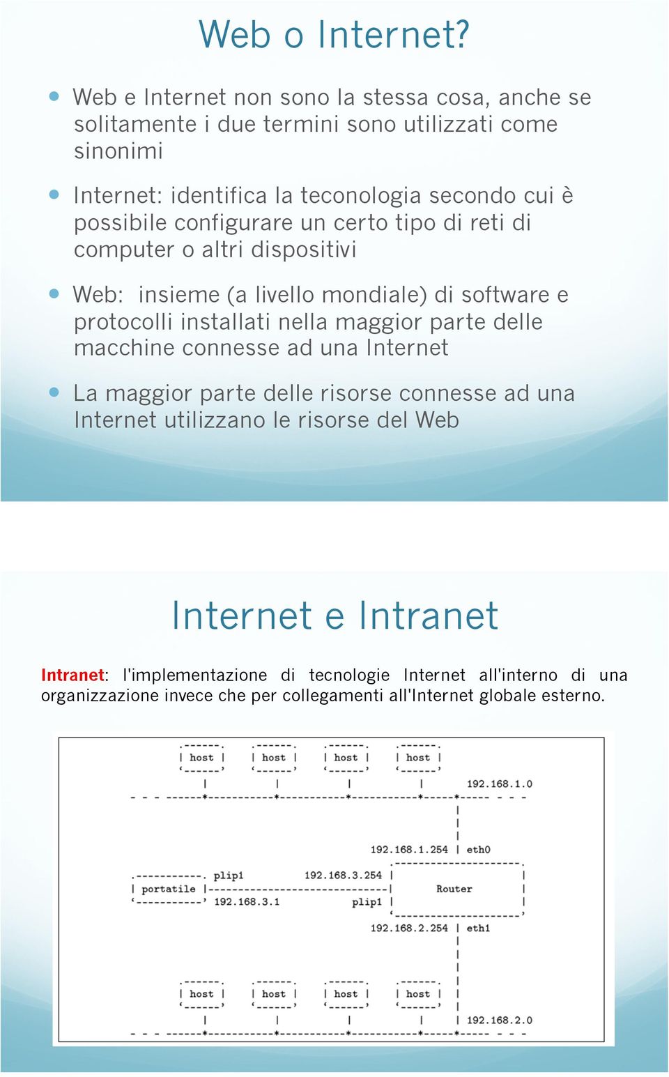 Web: insieme (a livello mondiale) di software e protocolli installati nella maggior parte delle macchine connesse ad una Internet!