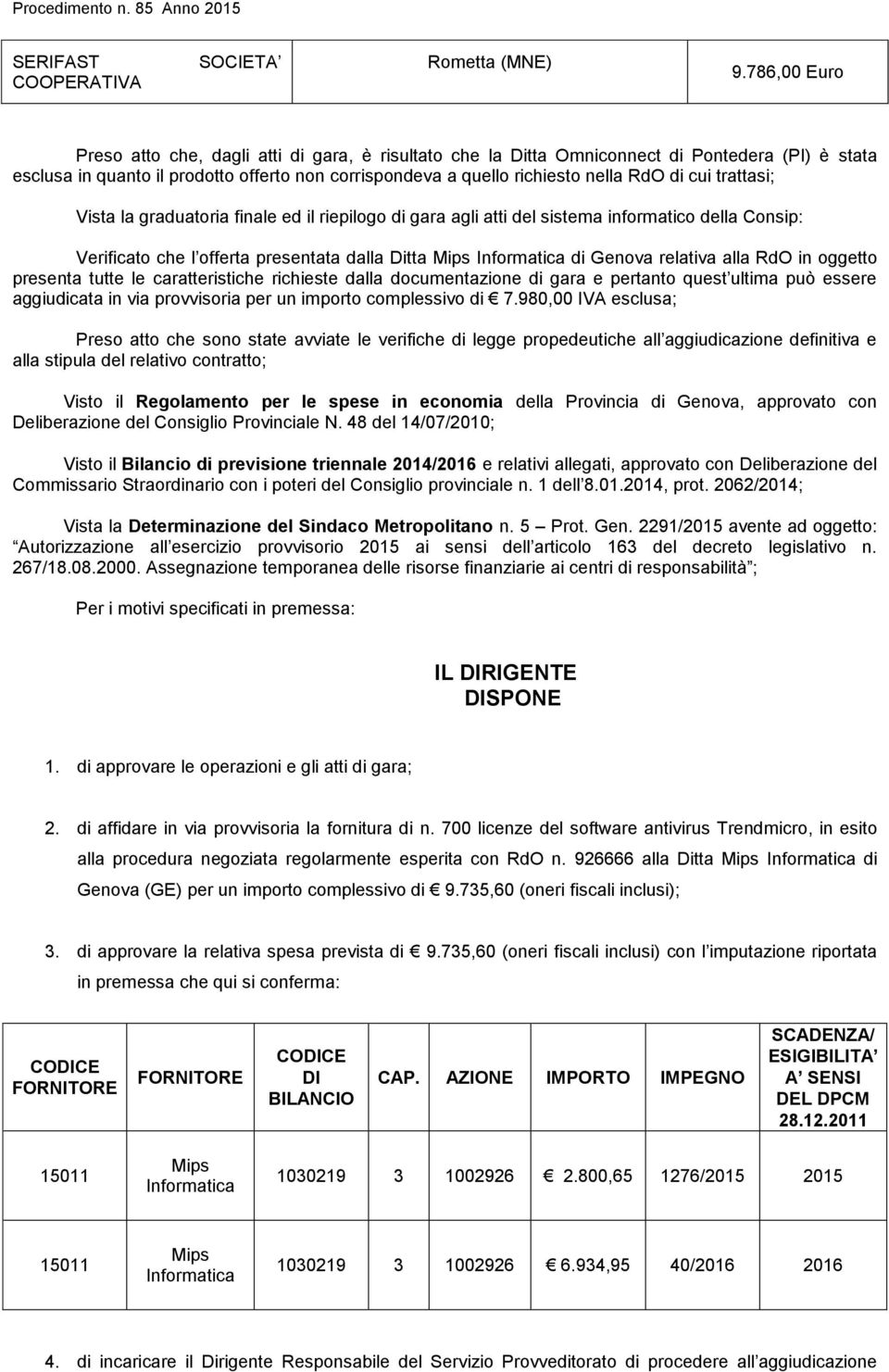 cui trattasi; Vista la graduatoria finale ed il riepilogo di gara agli atti del sistema informatico della Consip: Verificato che l offerta presentata dalla Ditta Mips Informatica di Genova relativa