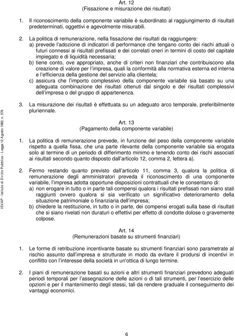 prefissati e dei correlati oneri in termini di costo del capitale impiegato e di liquidità necessaria; b) tiene conto, ove appropriato, anche di criteri non finanziari che contribuiscono alla