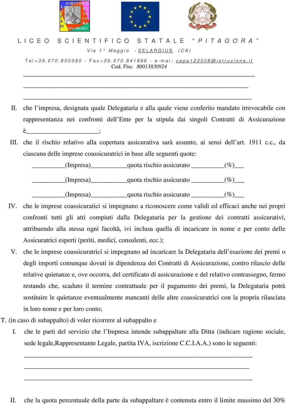 che le imprese coassicuratici si impegnano a riconoscere come validi ed efficaci anche nei propri confronti tutti gli atti compiuti dalla Delegataria per la gestione dei contratti assicurativi,