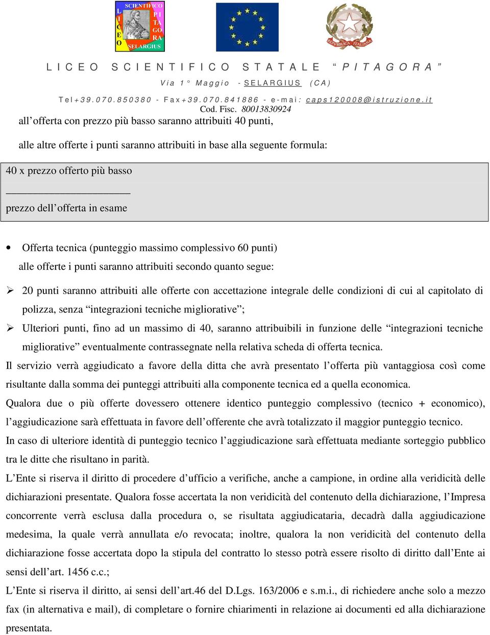 condizioni di cui al capitolato di polizza, senza integrazioni tecniche migliorative ; Ulteriori punti, fino ad un massimo di 40, saranno attribuibili in funzione delle integrazioni tecniche