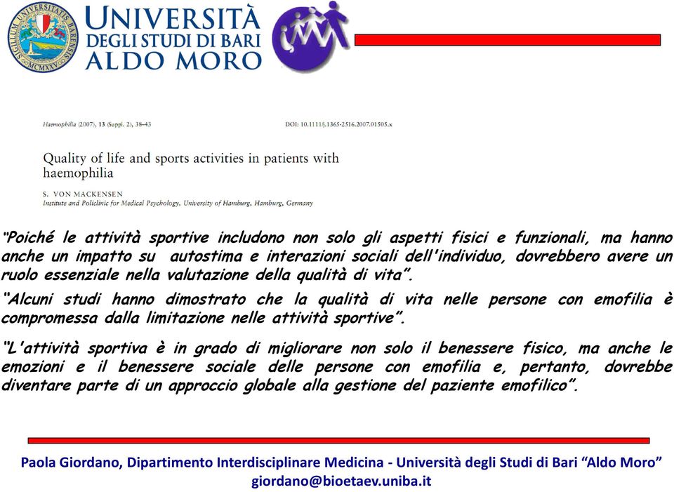 Alcuni studi hanno dimostrato che la qualità di vita nelle persone con emofilia è compromessa dalla limitazione nelle attività sportive.