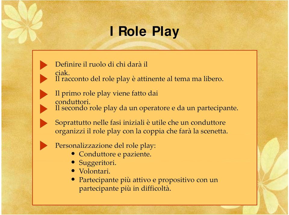 Soprattutto nelle fasi iniziali è utile che un conduttore organizzi il role play con la coppia che farà la scenetta.