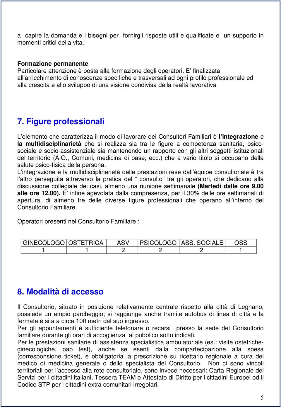 E finalizzata all arricchimento di conoscenze specifiche e trasversali ad ogni profilo professionale ed alla crescita e allo sviluppo di una visione condivisa della realtà lavorativa 7.