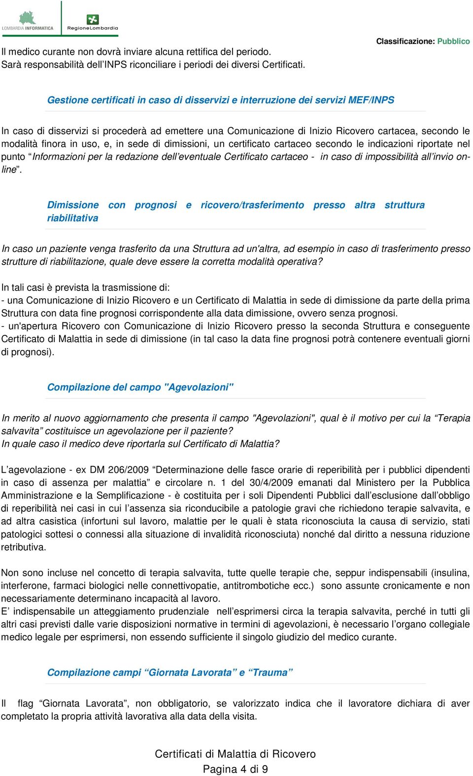 secondo le modalità finora in uso, e, in sede di dimissioni, un certificato cartaceo secondo le indicazioni riportate nel punto Informazioni per la redazione dell eventuale Certificato cartaceo - in