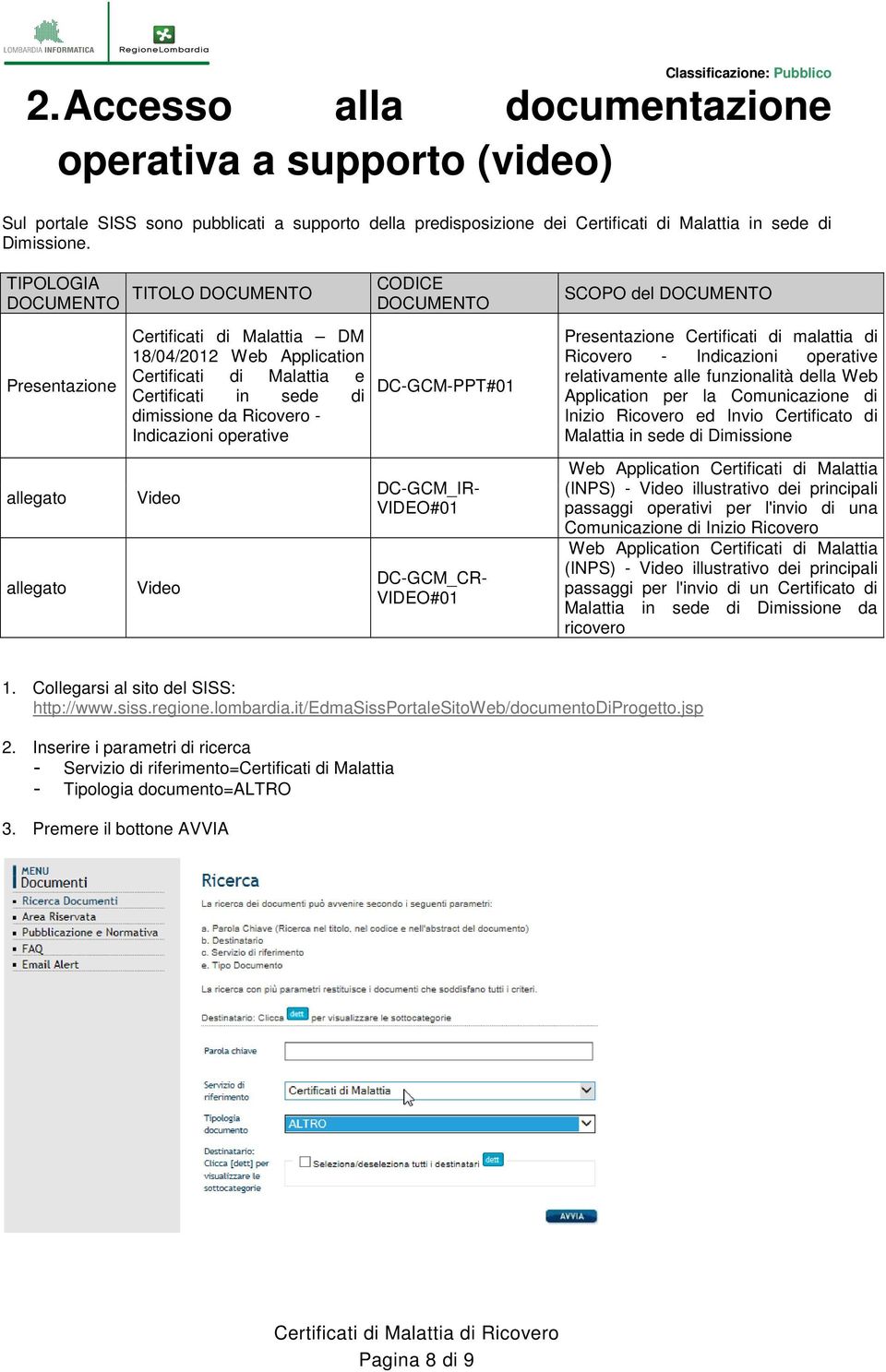 Ricovero - Indicazioni operative Video Video DOCUMENTO DC-GCM-PPT#01 DC-GCM_IR- VIDEO#01 DC-GCM_CR- VIDEO#01 SCOPO del DOCUMENTO Presentazione Certificati di malattia di Ricovero - Indicazioni