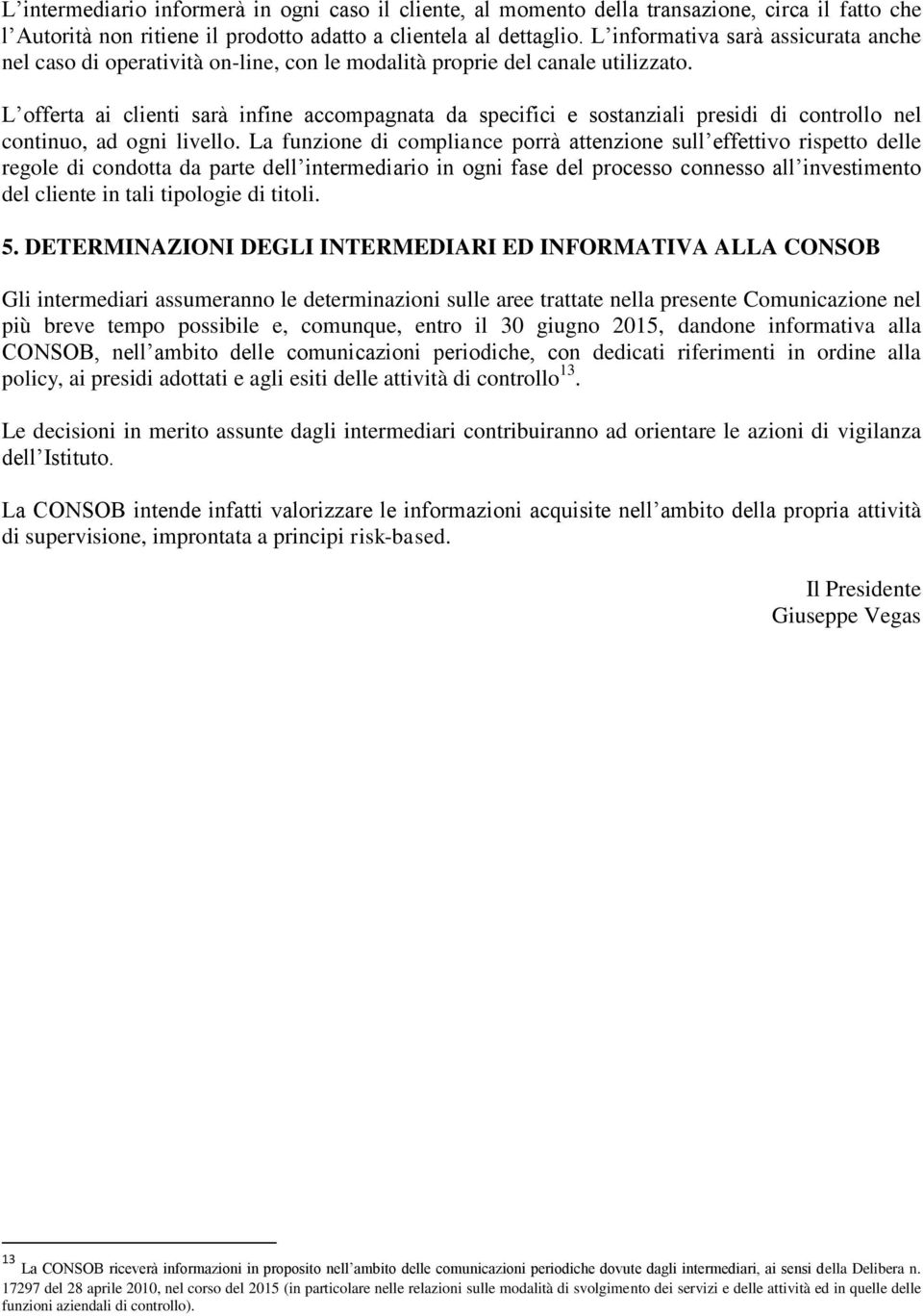 L offerta ai clienti sarà infine accompagnata da specifici e sostanziali presidi di controllo nel continuo, ad ogni livello.