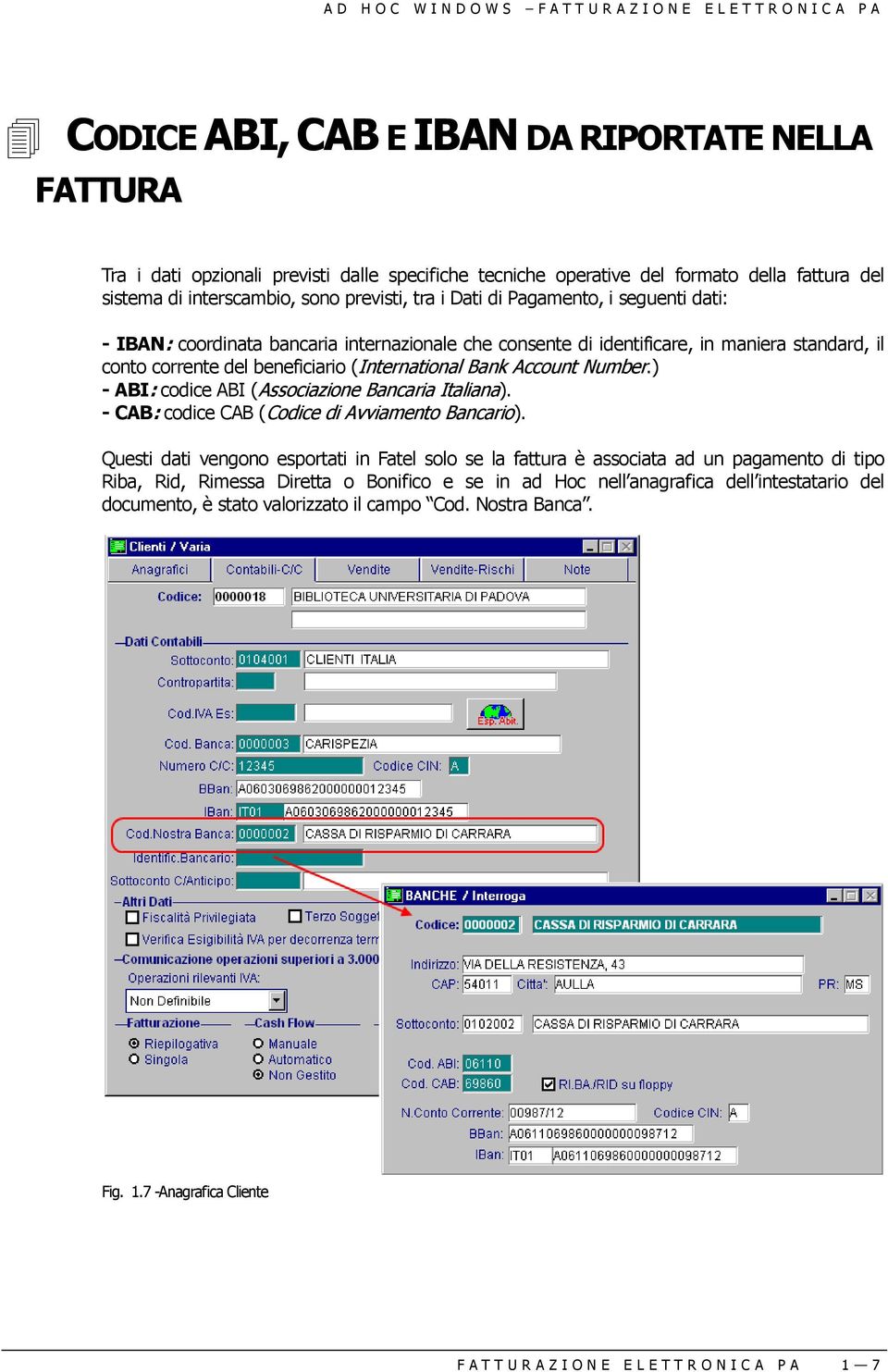 ) - ABI: codice ABI (Associazione Bancaria Italiana). - CAB: codice CAB (Codice di Avviamento Bancario).