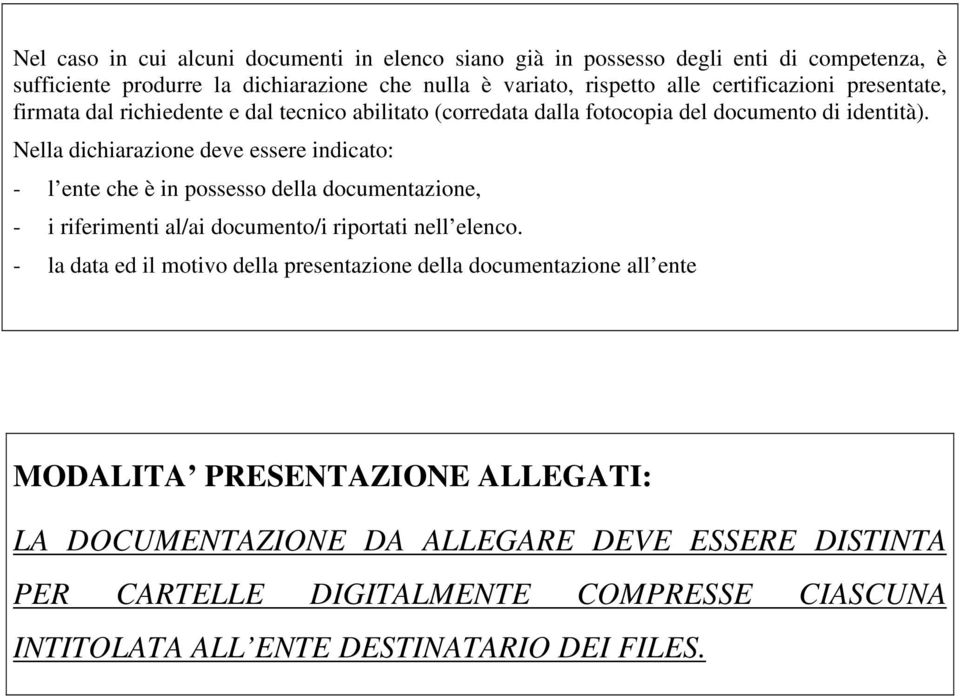 Nella dichiarazione deve essere indicato: - l ente che è in possesso della documentazione, - i riferimenti al/ai documento/i riportati nell elenco.