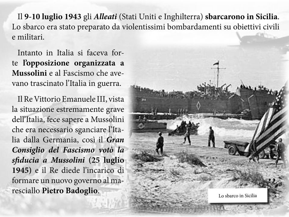 Intanto in Italia si faceva forte l opposizione organizzata a Mussolini e al Fascismo che avevano trascinato l Italia in guerra.
