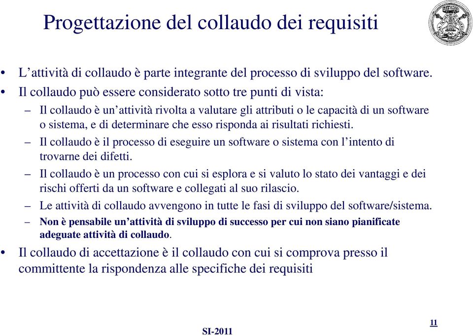 risultati richiesti. Il collaudo è il processo di eseguire un software o sistema con l intento di trovarne dei difetti.