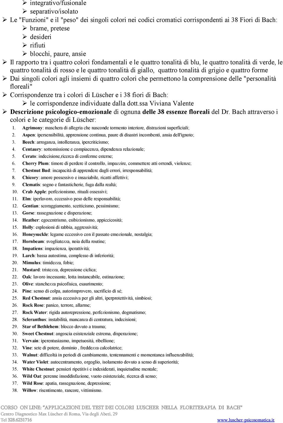 quattro forme Dai singoli colori agli insiemi di quattro colori che permettono la comprensione delle "personalità floreali" Corrispondenze tra i colori di Lüscher e i 38 fiori di Bach: le