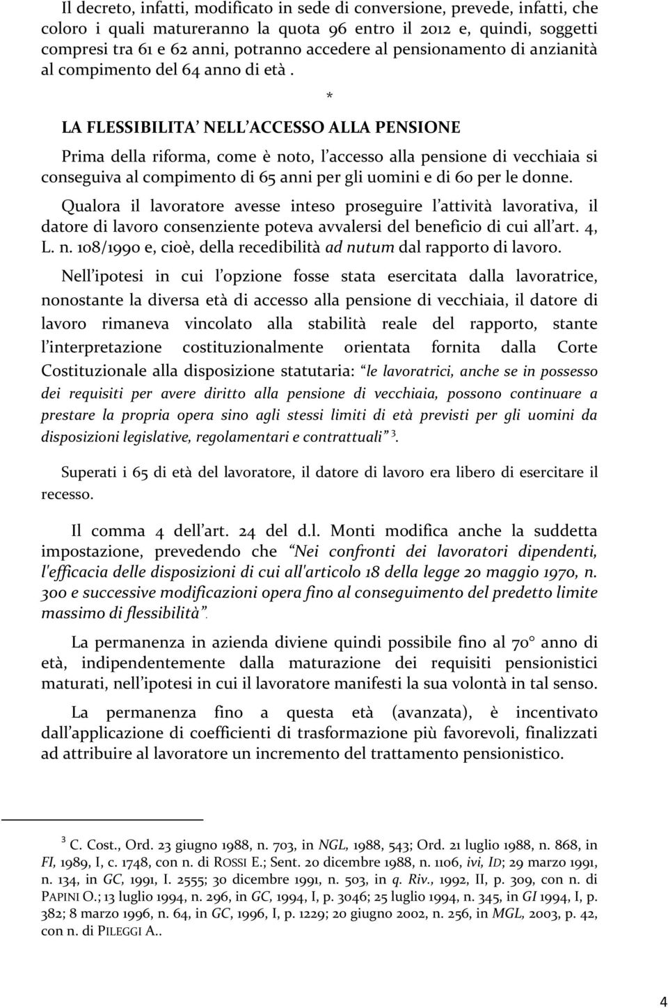 LA FLESSIBILITA NELL ACCESSO ALLA PENSIONE Prima della riforma, come è noto, l accesso alla pensione di vecchiaia si conseguiva al compimento di 65 anni per gli uomini e di 60 per le donne.