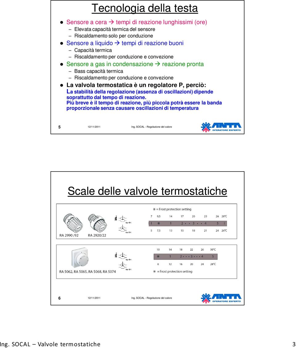 valvola termostatica è un regolatore P, perciò: La stabilità della regolazione (assenza di oscillazioni) dipende soprattutto dal tempo di reazione.