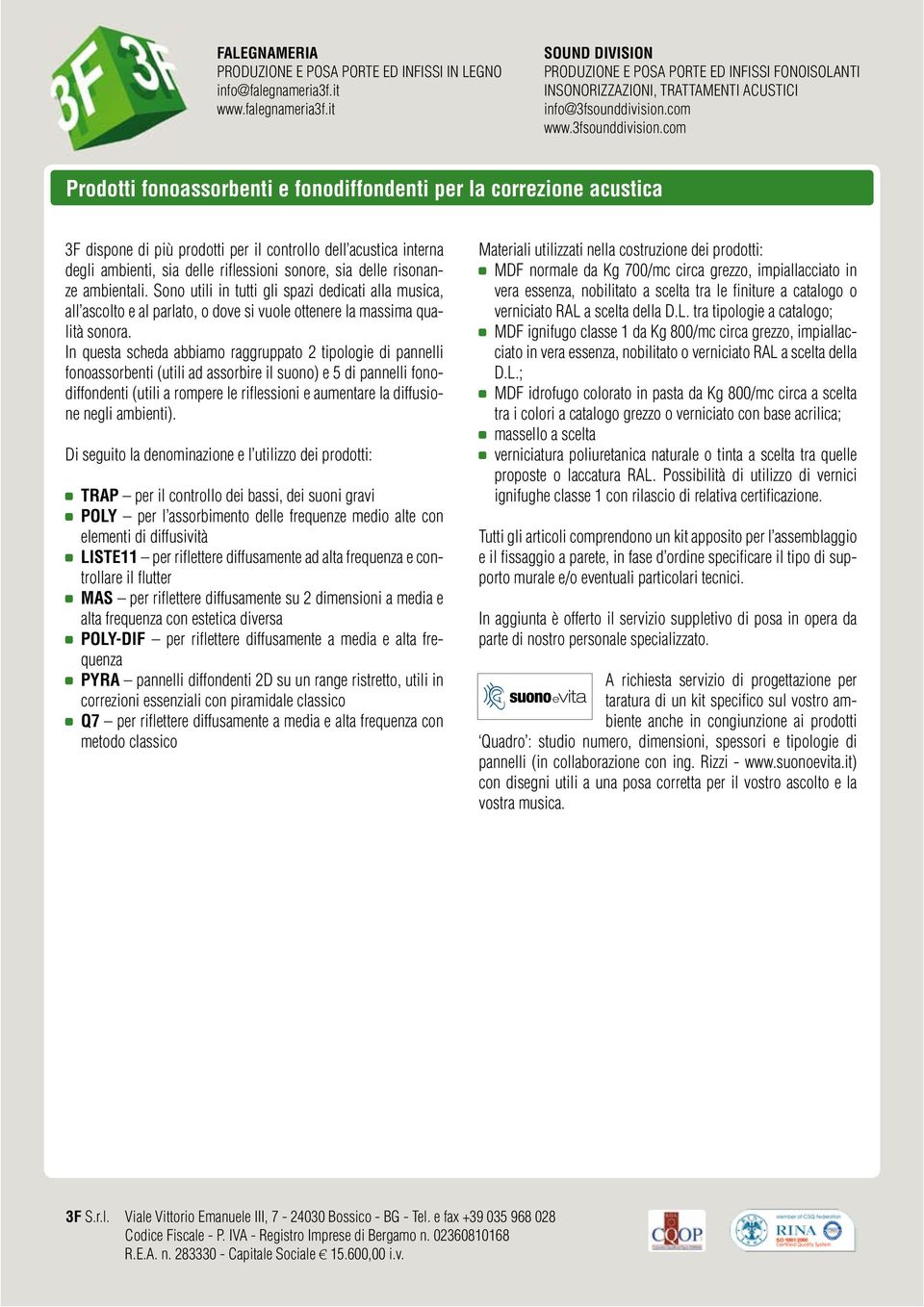 In questa scheda abbiamo raggruppato 2 tipologie di pannelli fonoassorbenti (utili ad assorbire il suono) e 5 di pannelli fonodiffondenti (utili a rompere le riflessioni e aumentare la diffusione