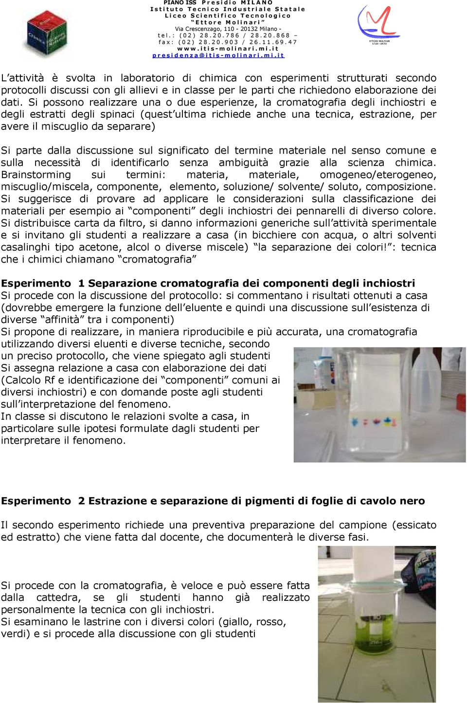 Si parte dalla discussione sul significato del termine materiale nel senso comune e sulla necessità di identificarlo senza ambiguità grazie alla scienza chimica.