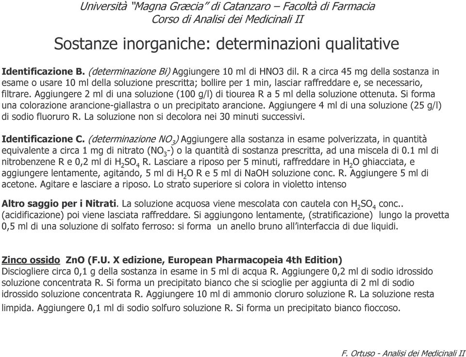 Aggiungere 2 ml di una soluzione (100 g/l) di tiourea R a 5 ml della soluzione ottenuta. Si forma una colorazione arancione-giallastra o un precipitato arancione.